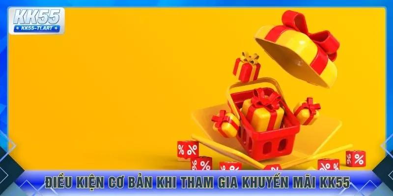 Điều kiện cơ bản khi tham gia khuyến mãi KK55